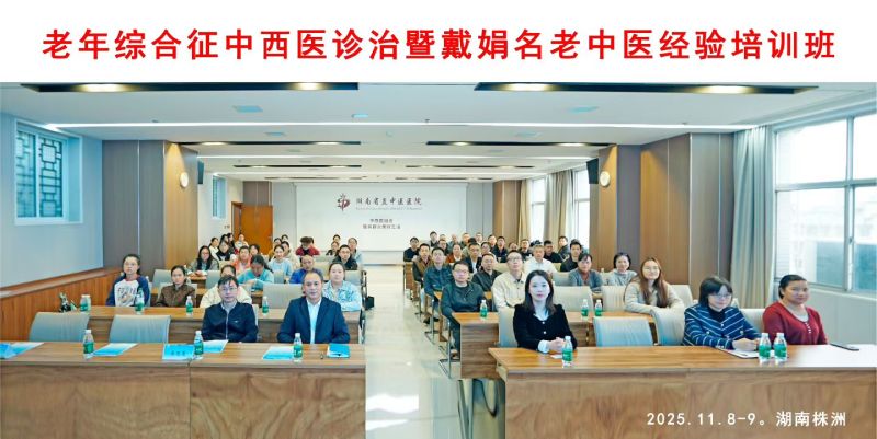 2025年11月8-9日在株洲举办 “中医药诊治老年综合征暨戴娟名老中医经验分享培训班”（项目编号：GZZYJJTJ1812017）